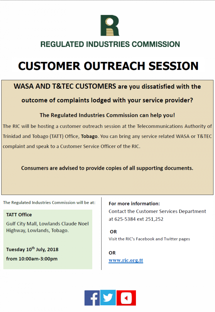 Tobago we are coming! WASA and T&TEC customers are you dissatisfied with the outcome of complaints lodged with your service provider? The RIC will be hosting an outreach session at the TATT office Tobago: Gulf City Mall Lowlands on Tuesday 10th July, 2018 from 10:00am - 3:00pm. Consumers are advised to provide copies of all supporting documents.
